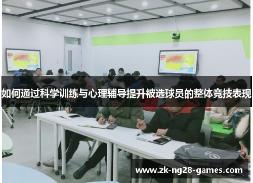 如何通过科学训练与心理辅导提升被选球员的整体竞技表现