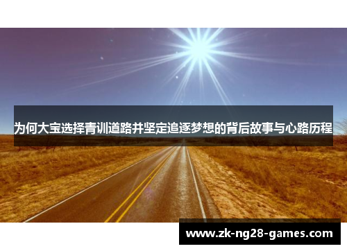 为何大宝选择青训道路并坚定追逐梦想的背后故事与心路历程