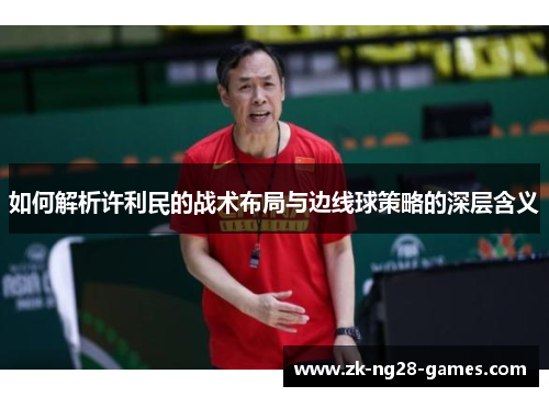 如何解析许利民的战术布局与边线球策略的深层含义