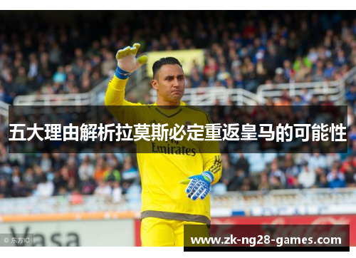 五大理由解析拉莫斯必定重返皇马的可能性