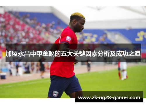 加盟永昌中甲金靴的五大关键因素分析及成功之道