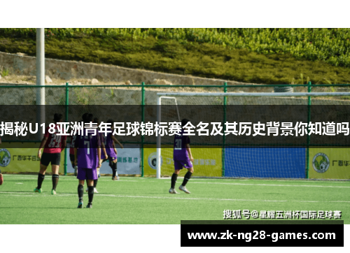 揭秘U18亚洲青年足球锦标赛全名及其历史背景你知道吗