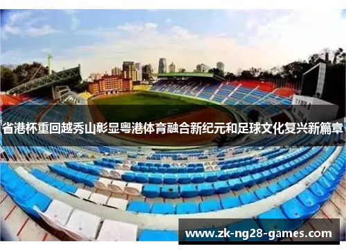 省港杯重回越秀山彰显粤港体育融合新纪元和足球文化复兴新篇章