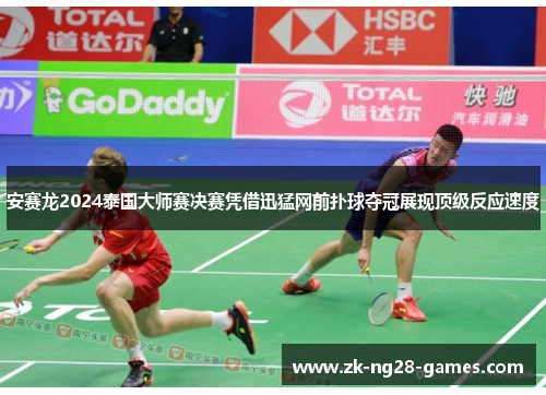安赛龙2024泰国大师赛决赛凭借迅猛网前扑球夺冠展现顶级反应速度